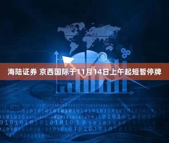 海陆证券 京西国际于11月14日上午起短暂停牌